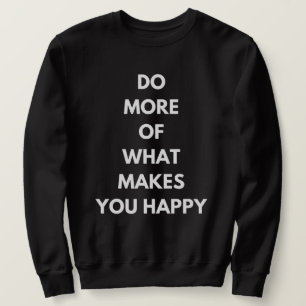 do more of what makes you happy sweatshirt