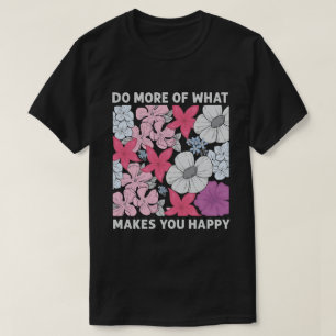 Do More of What Makes You Happy T-Shirt
