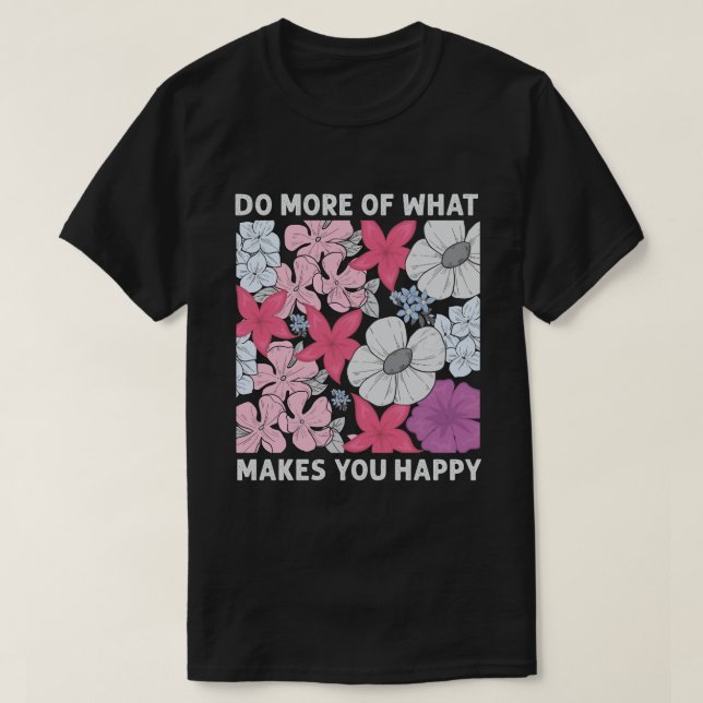 Do More of What Makes You Happy T-Shirt (Design Front)