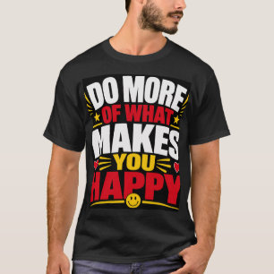 Do More Of What's Make You Happy T-Shirt