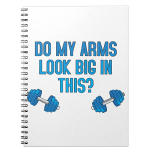 Do My Arms Look Big In This  Notebook