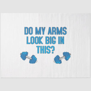 Do My Arms Look Big In This Tissue Paper