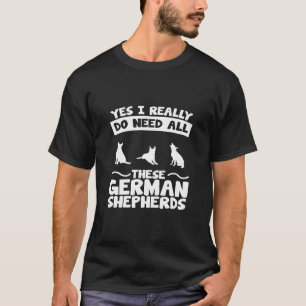 Do Need All These German Shepherds T-Shirt