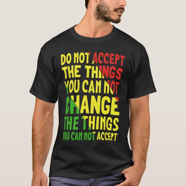 Do Not Accept The Things You Can Not Change The Th T-Shirt (Front)