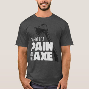 Do Not Be A Pain In The Axe Classic TShirt