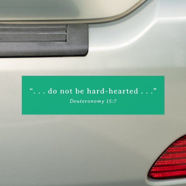 Do Not Be Hard-Hearted Deut 15:7 Bumper Sticker (On Car)