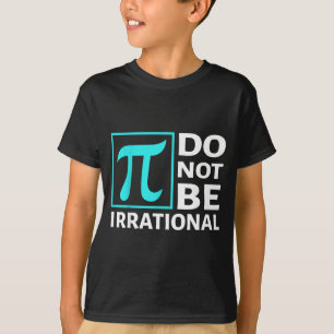 Do Not Be Irrational, Symbol Pi Day Math, Happy Pi T-Shirt