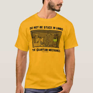 Do Not Be Stuck In Limbo Think Quantum Mechanics T-Shirt