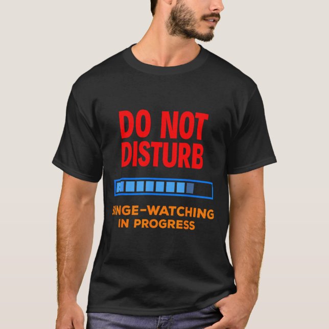 Do Not Disturb Binge Watching Tv Shows  T-Shirt (Front)