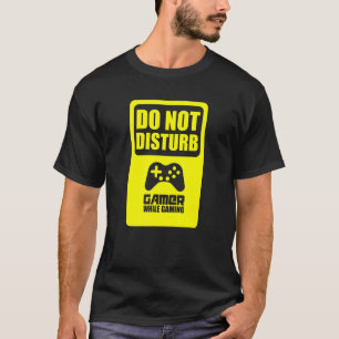 Do Not Disturb! Gamer While Gaming! Please Do Not T-Shirt