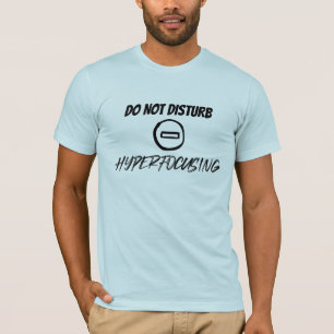 Do Not Disturb Hyperfocusing  T-Shirt
