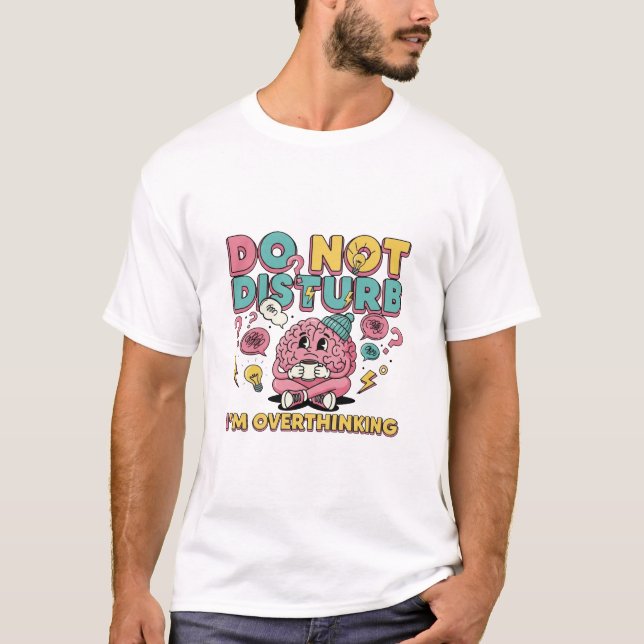 Do Not Disturb I’m Overthinking – Funny Cartoon Br T-Shirt (Front)
