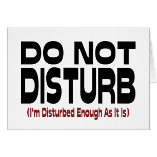 Do Not Disturb - I'm Disturbed Enough As It Is