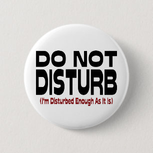Do Not Disturb - I'm Disturbed Enough As It Is 6 Cm Round Badge
