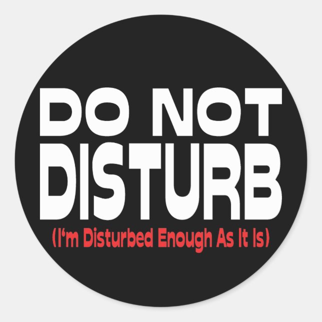 Do Not Disturb - I'm Disturbed Enough As It Is Classic Round Sticker (Front)