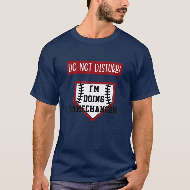 Do Not Disturb Im Doing Gamechanger Fun Baseball S T-Shirt (Front)