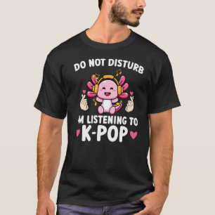 Do Not Disturb I'm Listening K Pop K Pop Merchandi T-Shirt