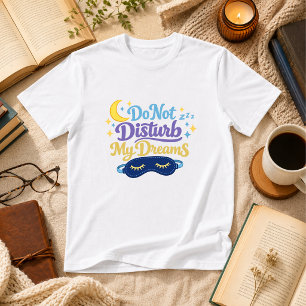 Do Not Disturb My Dreams Sleep Humor T-Shirt