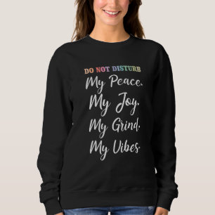 Do Not Disturb My Peace Joy Grind Vibes Inspiratio Sweatshirt