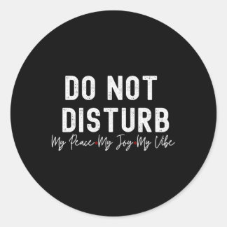 Do Not Disturb My Peace My Joy My Classic Round Sticker