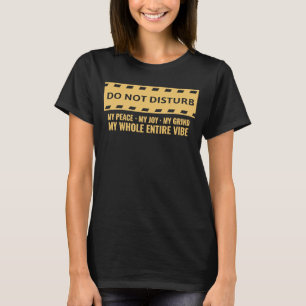 Do Not Disturb My Peace My Joy My Grind My Whole E T-Shirt