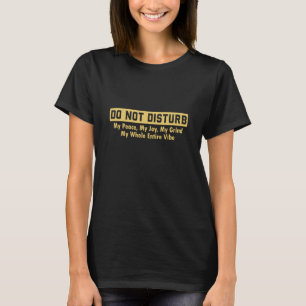 Do Not Disturb My Peace My Joy My Grind My Whole E T-Shirt