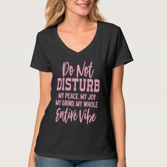 Do Not Disturb My Peace My Joy My Grind My Whole E T-Shirt (Front)