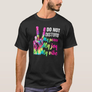 Do Not Disturb My Peace My Joy My Vibe Peace Love T-Shirt