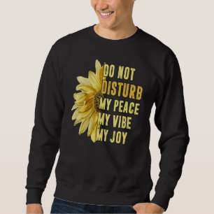 Do Not Disturb My Peace My Joy My Vibe  Sunflower Sweatshirt