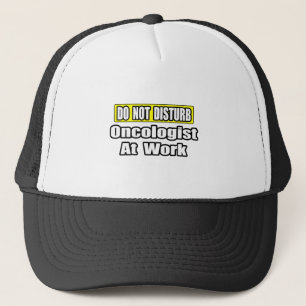 Do Not Disturb...Oncologist at Work Trucker Hat