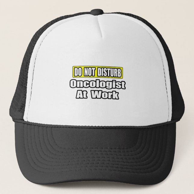 Do Not Disturb...Oncologist at Work Trucker Hat (Front)