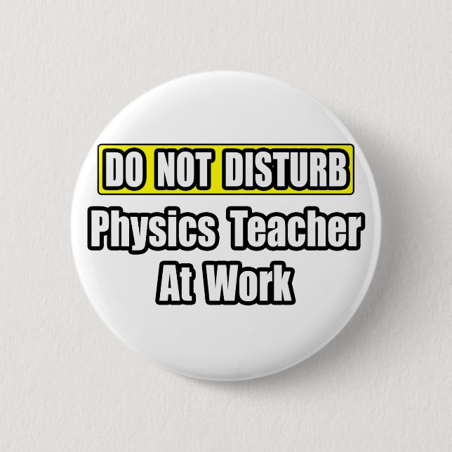Do Not Disturb...Physics Teacher At Work 6 Cm Round Badge (Front)