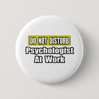 Do Not Disturb...Psychologist At Work 6 Cm Round Badge