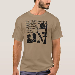 Do Not Ever Think The Reason I Am Peaceful Is T-Shirt