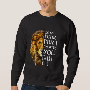 Do Not Fear For I Am With You Isaiah 4110 Lion Of Sweatshirt