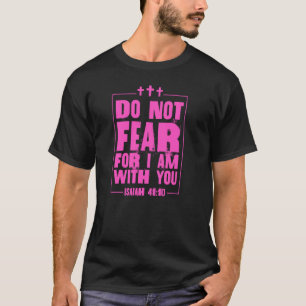 Do Not Fear For I Am With You Isaiah 41 10 Bible V T-Shirt