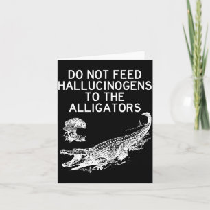 Do Not Feed Hallucinogens To The Alligators Funny  Card