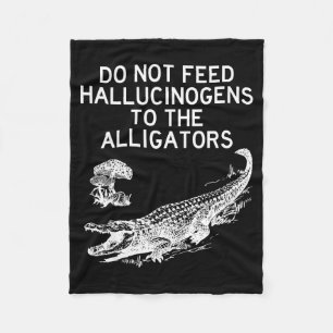 Do Not Feed Hallucinogens To The Alligators Funny  Fleece Blanket