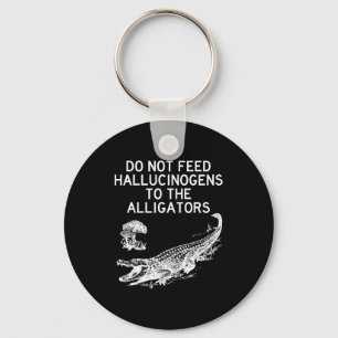 Do Not Feed Hallucinogens To The Alligators Funny Key Ring