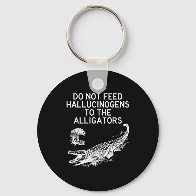 Do Not Feed Hallucinogens To The Alligators Funny  Key Ring (Front)