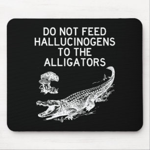 Do Not Feed Hallucinogens To The Alligators Funny  Mouse Pad