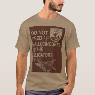 Do Not Feed Hallucinogens To The Alligators T-Shirt