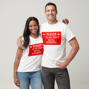 Do Not Feed The Dental Hygienists T-Shirt