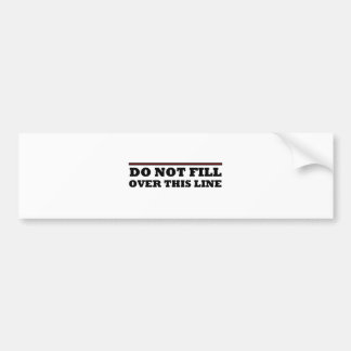 Do Not Fill Over This Line Bumper Sticker