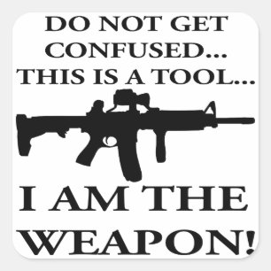 Do Not Get Confused This Rifle Is A Tool I Am The Square Sticker