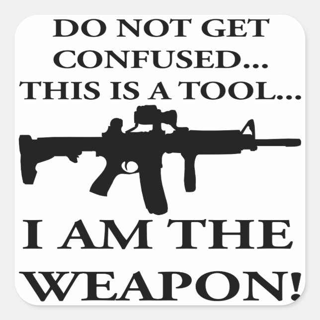 Do Not Get Confused This Rifle Is A Tool I Am The Square Sticker (Front)