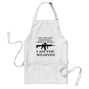 Do Not Get Confused This Rifle Is A Tool I Am The Standard Apron