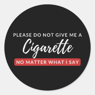 Do Not Give Me a Cigarette - funny anti smoking Classic Round Sticker