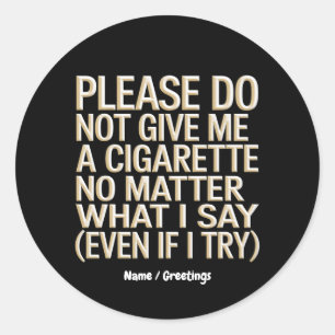 Do Not Give Me A Cigarette, Funny Gag Gift Classic Round Sticker