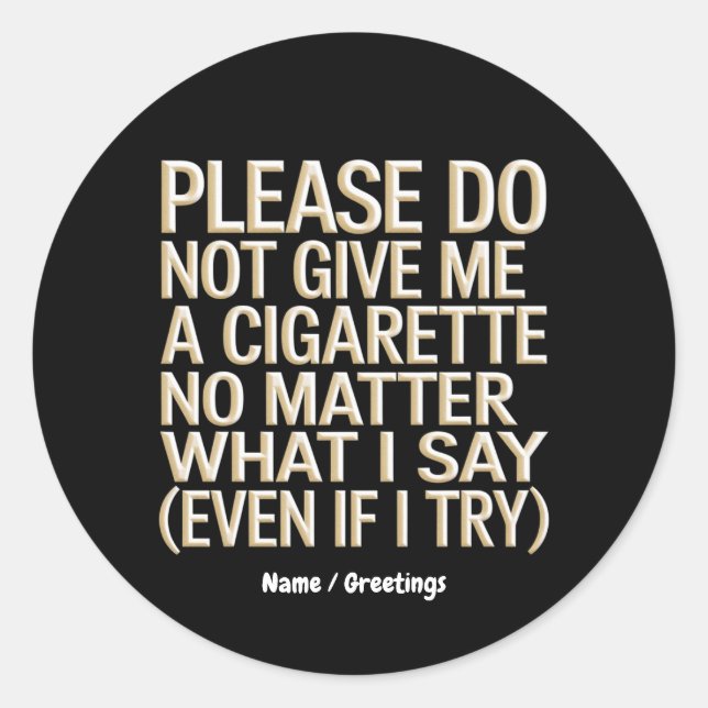 Do Not Give Me A Cigarette, Funny Gag Gift  Classic Round Sticker (Front)